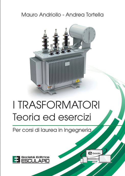 ANDRIOLLO TORTELLA - I Trasformatori. Teoria ed esercizi per corsi di laurea in Ingegneria